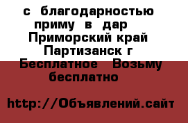 с  благодарностью  приму  в  дар   - Приморский край, Партизанск г. Бесплатное » Возьму бесплатно   